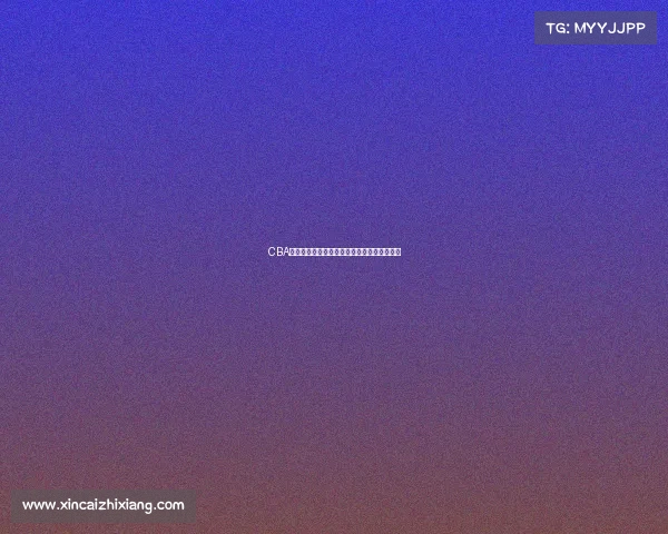 CBA球队换血大潮来袭新赛季阵容变动成焦点对决